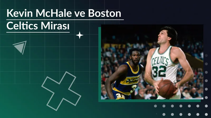 Kevin McHale ve Boston Celtics Mirası