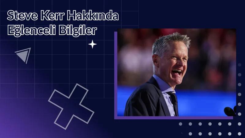 Steve Kerr Hakkında Eğlenceli Bilgiler