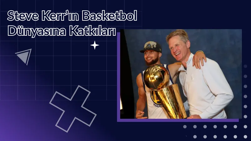 Steve Kerr’ın Basketbol Dünyasına Katkıları